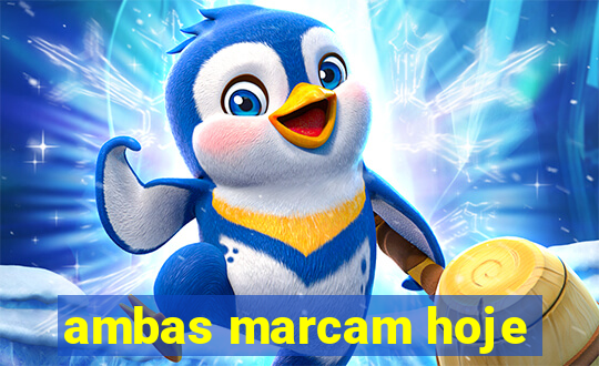 ambas marcam hoje